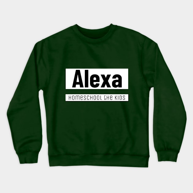 Alexa homeschool the kids Crewneck Sweatshirt by Expressyourself